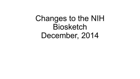 Changes to the NIH Biosketch December, 2014. Notice Number: NOT-OD-15-024 Key Dates Release Date: November 26, 2014 NOT-OD-15-024 …NIH and AHRQ will require.