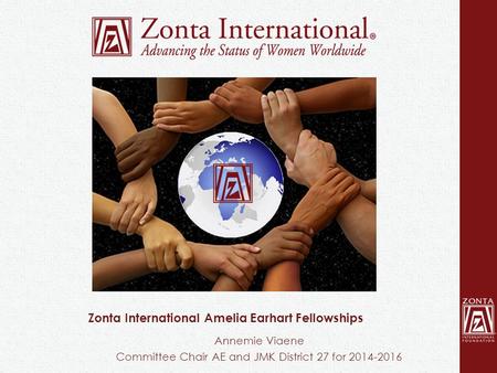 Zonta International Amelia Earhart Fellowships Annemie Viaene Committee Chair AE and JMK District 27 for 2014-2016.