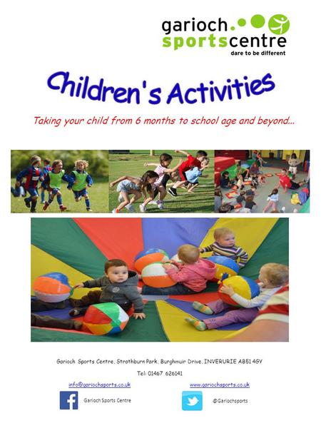 Taking your child from 6 months to school age and beyond... Garioch Sports Centre, Strathburn Park, Burghmuir Drive, INVERURIE AB51 4GY Tel: 01467 626141.