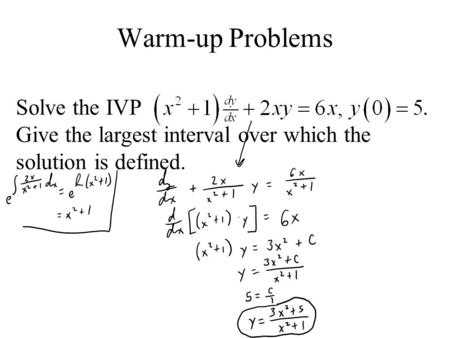 Warm-up Problems Solve the IVP  . Give the largest interval over which the solution is defined.