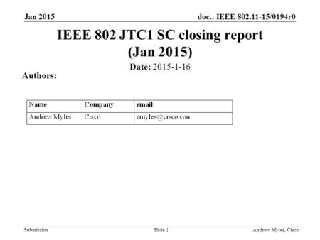 Doc.: IEEE 802.11-15/0194r0 Submission Jan 2015 Andrew Myles, CiscoSlide 1 IEEE 802 JTC1 SC closing report (Jan 2015) Date: 2015-1-16 Authors: