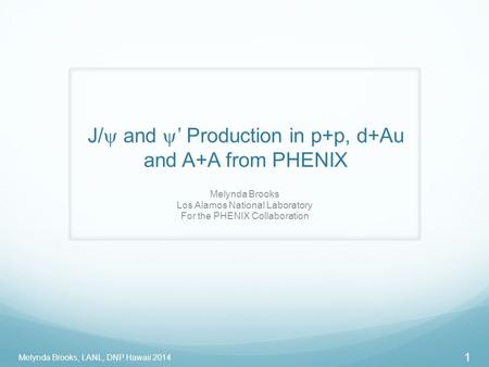 J/  and  ’ Production in p+p, d+Au and A+A from PHENIX Melynda Brooks Los Alamos National Laboratory For the PHENIX Collaboration Melynda Brooks, LANL,