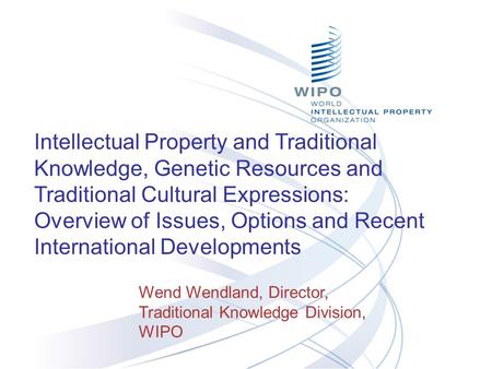 Intellectual Property and Traditional Knowledge, Genetic Resources and Traditional Cultural Expressions: Overview of Issues, Options and Recent International.