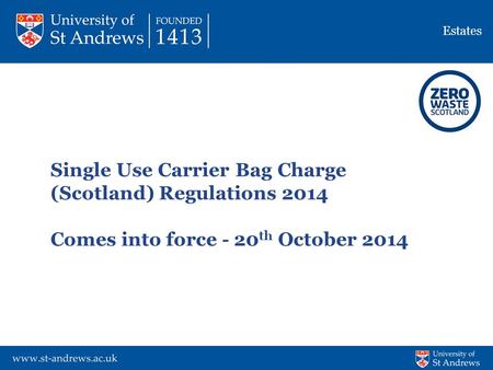 Estates Single Use Carrier Bag Charge (Scotland) Regulations 2014 Comes into force - 20 th October 2014.