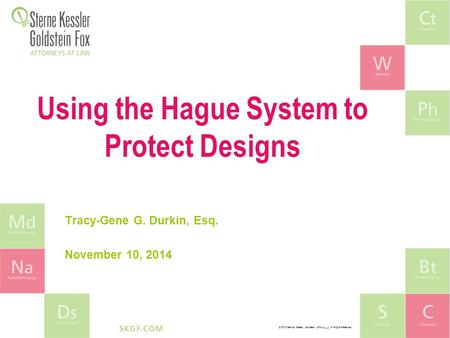 © 2010 Sterne, Kessler, Goldstein, & Fox P.L.L.C. All Rights Reserved. Using the Hague System to Protect Designs Tracy-Gene G. Durkin, Esq. November 10,