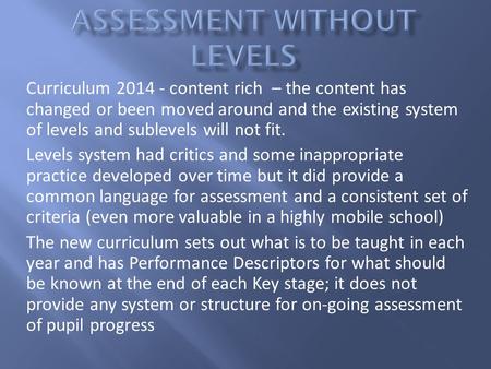 Curriculum 2014 - content rich – the content has changed or been moved around and the existing system of levels and sublevels will not fit. Levels system.