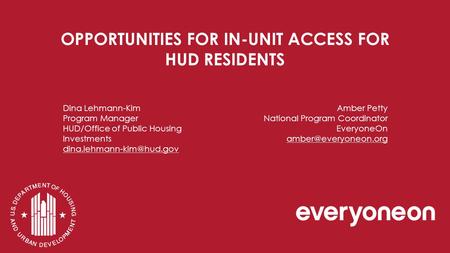 OPPORTUNITIES FOR IN-UNIT ACCESS FOR HUD RESIDENTS Dina Lehmann-Kim Program Manager HUD/Office of Public Housing Investments Amber.