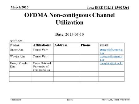 Submission doc.: IEEE 802.11-15/0353r1 March 2015 Jinsoo Ahn, Yonsei UniversitySlide 1 OFDMA Non-contiguous Channel Utilization Date: 2015-03-10 Authors: