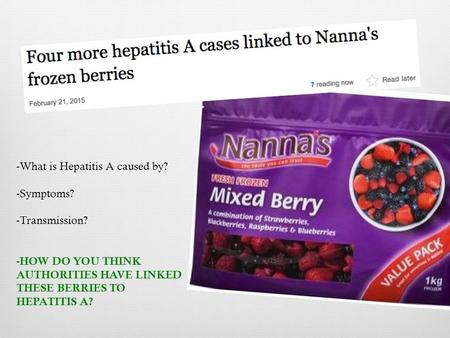 -What is Hepatitis A caused by? -Symptoms? -Transmission? - HOW DO YOU THINK AUTHORITIES HAVE LINKED THESE BERRIES TO HEPATITIS A?
