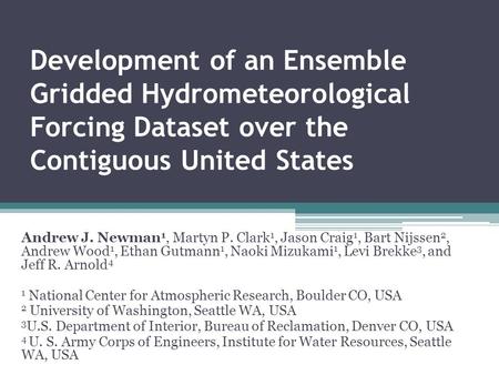 Development of an Ensemble Gridded Hydrometeorological Forcing Dataset over the Contiguous United States Andrew J. Newman 1, Martyn P. Clark 1, Jason Craig.