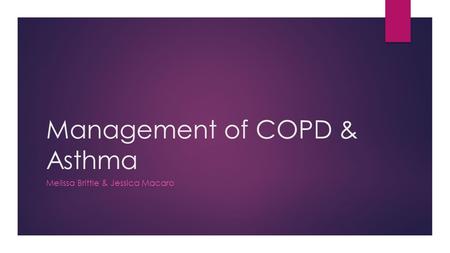 Management of COPD & Asthma Melissa Brittle & Jessica Macaro.