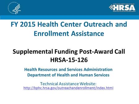 FY 2015 Health Center Outreach and Enrollment Assistance Supplemental Funding Post-Award Call HRSA-15-126 Health Resources and Services Administration.