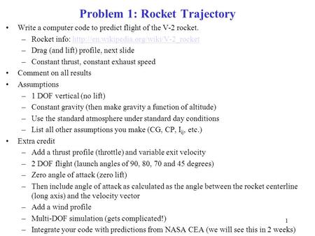Problem 1: Rocket Trajectory Write a computer code to predict flight of the V-2 rocket. –Rocket info: