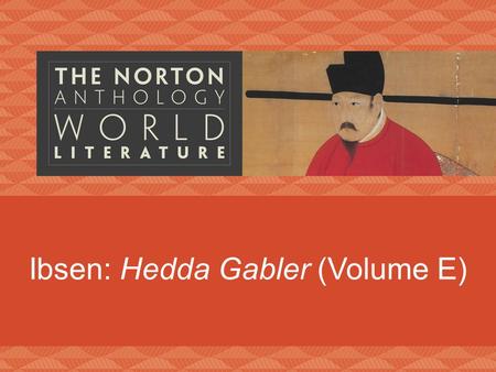 Ibsen: Hedda Gabler (Volume E). Henrik Ibsen (1828–1906) Skien, Norway university, Christiania “well-made play” realism.