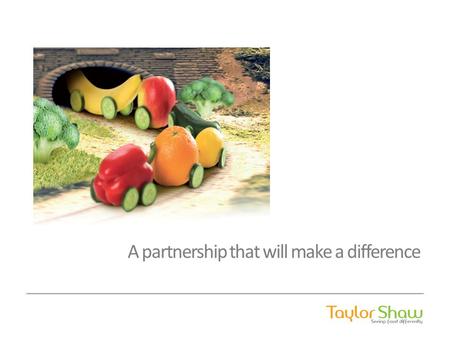 A partnership that will make a difference. About Taylor Shaw…. Specialist Contract Caterer focusing purely on Education Sector Over 500 Primary Schools,