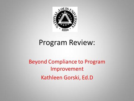 Program Review: Beyond Compliance to Program Improvement Kathleen Gorski, Ed.D.