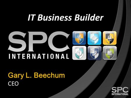 IT Business Builder Gary L. Beechum CEO. Who is SPC International? The IT Business Builder We provide IT Business Operations, Sales & Marketing and Technical.