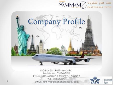 Company Profile P.O.Box 501, Rahima – 31941 Mobile No : 0593407670 Phone : 013 6682815 / 6675892 / 6682992 FAX : 013 6670781
