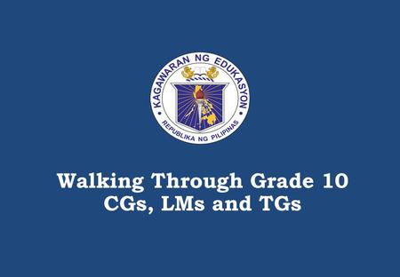 Walking Through Grade 10 CGs, LMs and TGs.