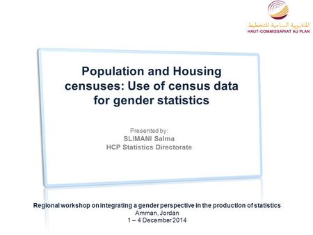 Population and Housing censuses: Use of census data for gender statistics Regional workshop on integrating a gender perspective in the production of statistics.