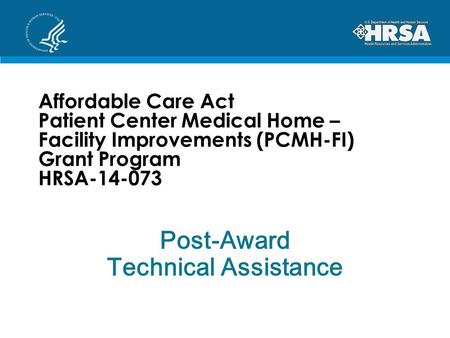 Affordable Care Act Patient Center Medical Home – Facility Improvements (PCMH-FI) Grant Program HRSA-14-073 Post-Award Technical Assistance.
