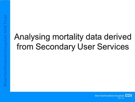 West Hertfordshire Hospitals NHS Trust Analysing mortality data derived from Secondary User Services.