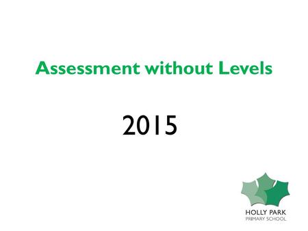Assessment without Levels 2015. Some key dates… Education Reform Act established the framework for the National Curriculum, 1988 The National Curriculum.