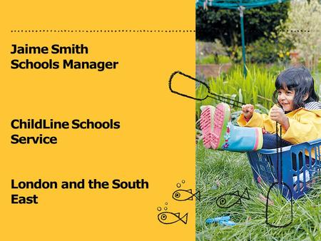 Jaime Smith Schools Manager ChildLine Schools Service London and the South East.