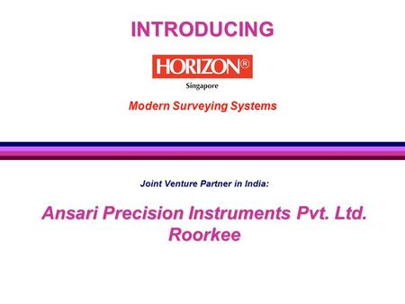 INTRODUCING Modern Surveying Systems Joint Venture Partner in India: Ansari Precision Instruments Pvt. Ltd. Roorkee.