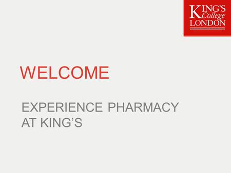 WELCOME EXPERIENCE PHARMACY AT KING’S. Timetable 12:00Introduction 12:15Mini-lectures: Medicines Optimisation |The Science Perspective |The Clinical Perspective.