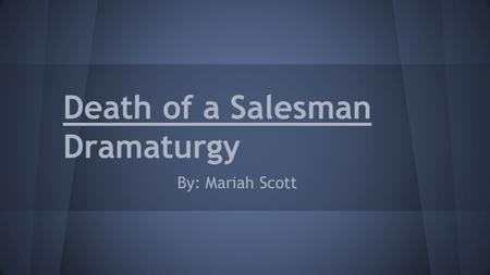 Death of a Salesman Dramaturgy By: Mariah Scott. The play takes place mainly in the 1940’s but Willy Loman( main character) has flashbacks that take us.