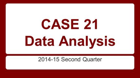CASE 21 Data Analysis 2014-15 Second Quarter.