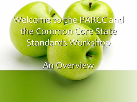 Welcome to the PARCC and the Common Core State Standards Workshop An Overview.