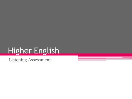 Higher English Listening Assessment. Internally Assessed Units Creation and Production ▫creating at least one written text using detailed and complex.