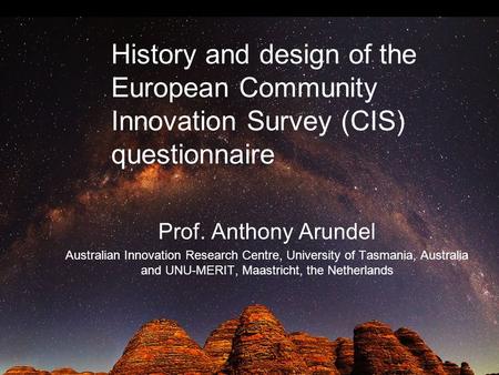 Prof. Anthony Arundel Australian Innovation Research Centre, University of Tasmania, Australia and UNU-MERIT, Maastricht, the Netherlands History and design.