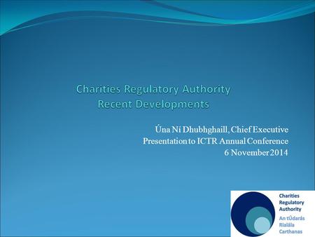 Úna Ní Dhubhghaill, Chief Executive Presentation to ICTR Annual Conference 6 November 2014.