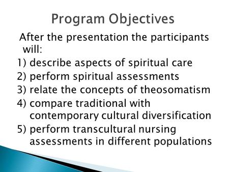 After the presentation the participants will: 1) describe aspects of spiritual care 2) perform spiritual assessments 3) relate the concepts of theosomatism.