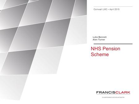 NHS Pension Scheme Cornwall LMC – April 2015 Luke Bennett Alan Turner.
