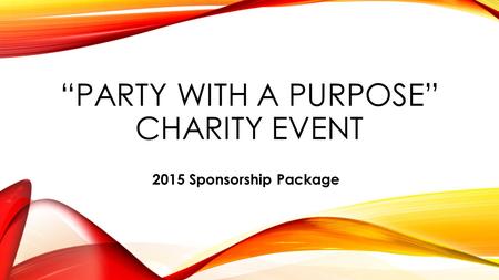 “PARTY WITH A PURPOSE” CHARITY EVENT 2015 Sponsorship Package.
