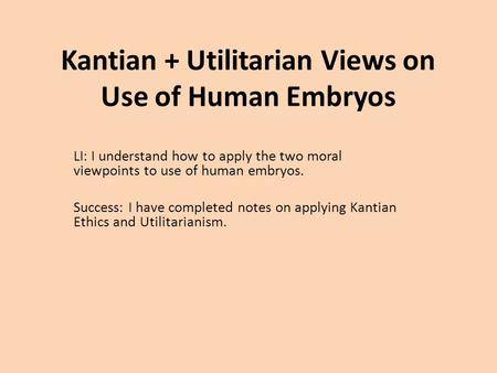 Kantian + Utilitarian Views on Use of Human Embryos