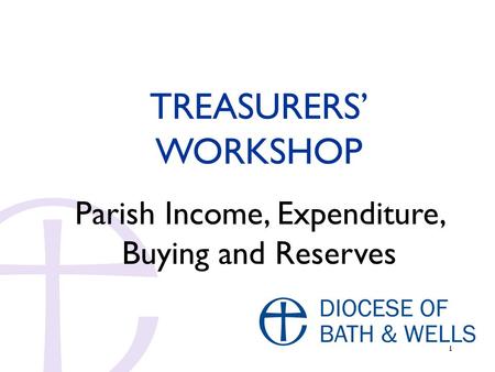 1 TREASURERS’ WORKSHOP Parish Income, Expenditure, Buying and Reserves.