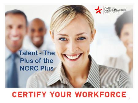 1 Talent - The Plus of the NCRC Plus. ACT®, Work Readiness System®, WorkKeys®, NCRC Plus® NCRC Plus: Cognitive Skills + Soft Skills Plus Stars on the.