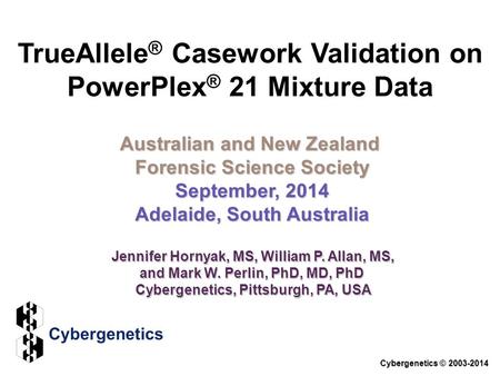 TrueAllele ® Casework Validation on PowerPlex ® 21 Mixture Data Australian and New Zealand Forensic Science Society September, 2014 Adelaide, South Australia.
