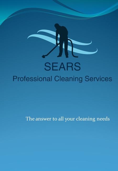The answer to all your cleaning needs. SEARS Professional Cleaning Services is an established cleaning company with active participation from our directors.