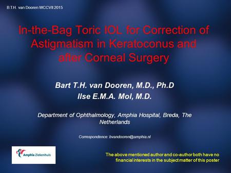 In-the-Bag Toric IOL for Correction of Astigmatism in Keratoconus and after Corneal Surgery Bart T.H. van Dooren, M.D., Ph.D Ilse E.M.A. Mol, M.D. Department.