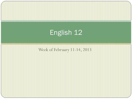 Week of February 11-14, 2013 English 12. Monday, February 2, 2015 Discuss aphorism:A short, usually one or two sentence, statement in which the speaker.