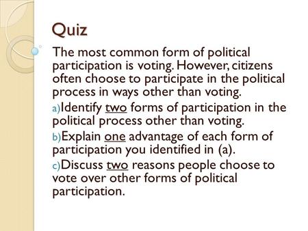 Quiz The most common form of political participation is voting. However, citizens often choose to participate in the political process in ways other.