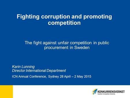 Fighting corruption and promoting competition The fight against unfair competition in public procurement in Sweden Karin Lunning Director International.