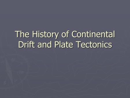 The History of Continental Drift and Plate Tectonics.
