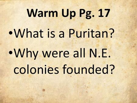 Warm Up Pg. 17 What is a Puritan? Why were all N.E. colonies founded?